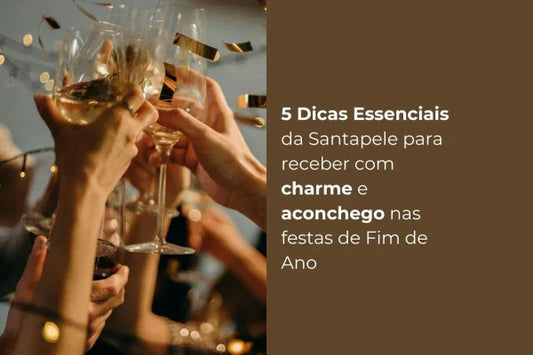 5 Dicas Essenciais da Santapele para Receber com Charme e Aconchego nas Festas de Fim de Ano