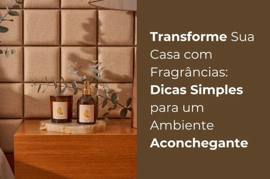 Transforme Sua Casa com Fragrâncias: Dicas Simples para um Ambiente Aconchegante
